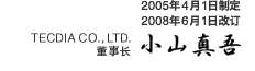 2005年4月1日制定 2008年6月1日改订 TECDIA CO., LTD. 总经理 小山真吾